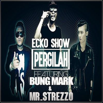 Lirik Lagu Ecko  Show  Pergilah feat Bung Mark Mr Strezzo 