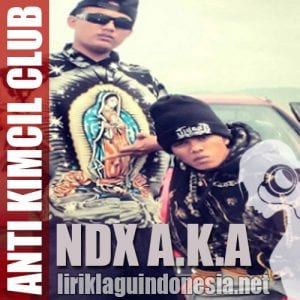 Lirik Lagu NDX A.K.A Anti Kimcil Kimcil Club