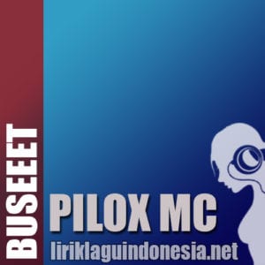 Lirik Lagu Pilox MC Buseeet