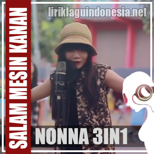 Lirik Lagu Nonna 3in1 – Salam Mesin Kanan