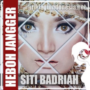 Lirik Lagu Siti Badriah Heboh Jangger