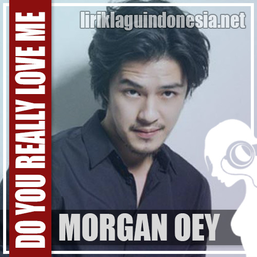 Lirik Lagu Morgan Oey – Do You Really Love Me