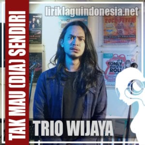 Lirik Lagu Trio Wijaya Tak Mau (Dia) Sendiri