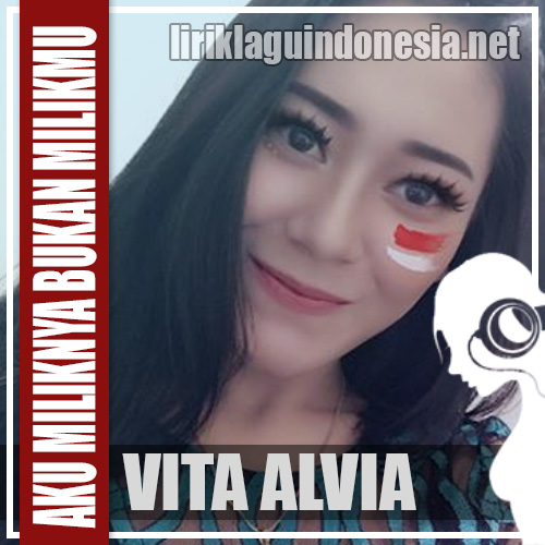 Lirik Lagu Vita Alvia Aku Miliknya Bukan Milikmu