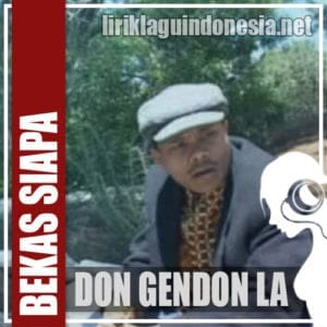 Lirik Lagu Don Gendon LA Bekas Siapa