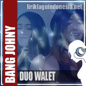 Lirik Lagu Duo Walet Bang Johny