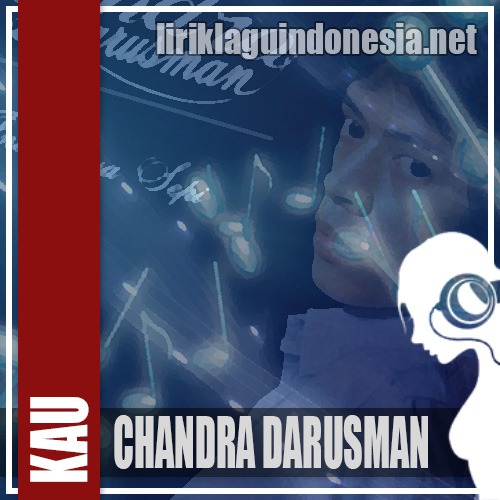 Lirik Lagu Chandra Darusman - Kau