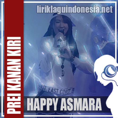 Lirik Lagu Happy Asmara – Prei Kanan Kiri