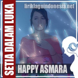 Lirik Lagu Happy Asmara Setia Dalam Luka