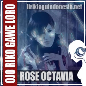 Lirik Lagu Rose Octavia Ojo Riko Gawe Loro