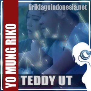 Lirik Lagu Teddy UT Yo Mung Riko