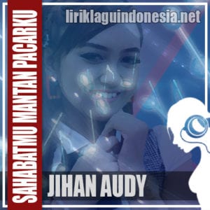 Lirik Lagu Jihan Audy SMP (Sahabatmu Mantan Pacarku)