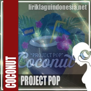 Lirik Lagu Project Pop Coconut
