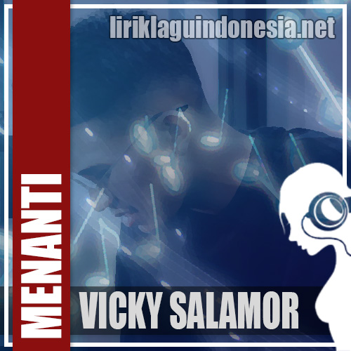 Lirik Lagu Vicky Salamor Menanti Lirik Lagu Vicky Salamor Menanti