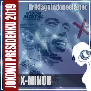 Lirik Lagu X-MINOR Jokowi Presidenku 2019