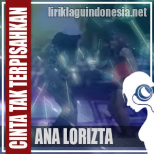 Lirik Lagu Ana Lorizta Cinta Tak Terpisahkan