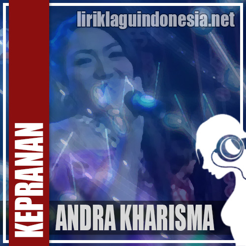 Lirik Lagu Andra Kharisma – Kepranan