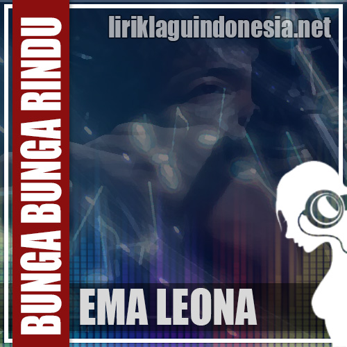 Lirik Lagu Ema Leona – Bunga Bunga Rindu