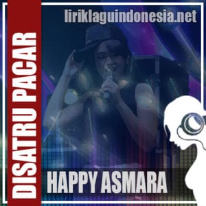Lirik Lagu Happy Asmara Disatru Pacar