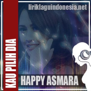 Lirik Lagu Happy Asmara Kau Pilih Dia