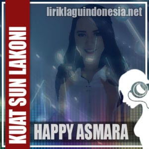 Lirik Lagu Happy Asmara Kuat Sun Lakoni