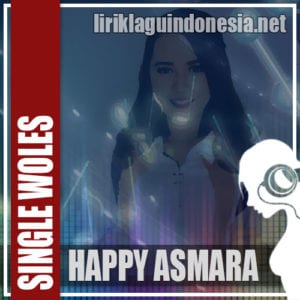 Lirik Lagu Happy Asmara Single Woles