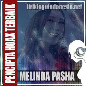 Lirik Lagu Melinda Pasha Pencipta Hoax Terbaik