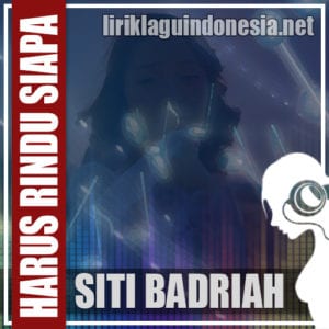 Lirik Lagu Siti Badriah Harus Rindu Siapa