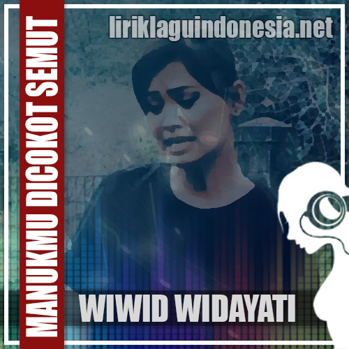 Lirik Lagu Wiwid Widayati – Manukmu Dicokot Semut