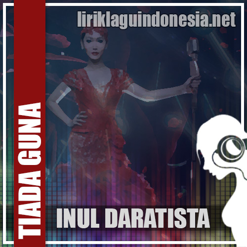 Lirik Lagu Dangdut Tiada Guna Lagi