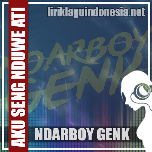 Lirik Lagu Ndarboy Genk Aku Seng Nduwe Ati