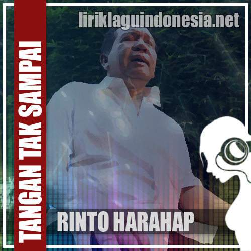 Lirik Lagu Rinto Harahap – Tangan Tak Sampai