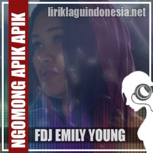 Lirik Lagu FDJ Emily Young Ngomong Apik Apik