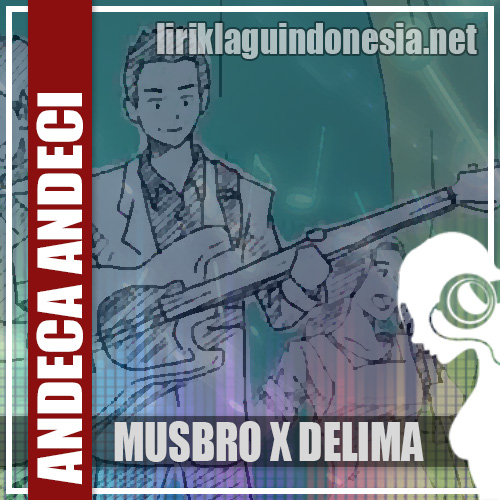 Lirik Lagu Musbro x Delima – Andeca Andeci