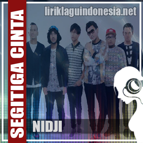 Lirik Lagu Nidji – Segitiga Cinta