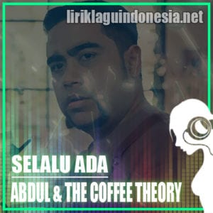Lirik Lagu Abdul & The Coffee Theory Selalu Ada