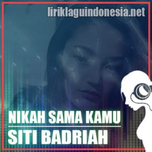 Lirik Lagu Siti Badriah Nikah Sama Kamu