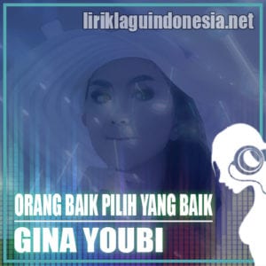 Lirik Lagu Gina Youbi Orang Baik Pilih Yang Baik