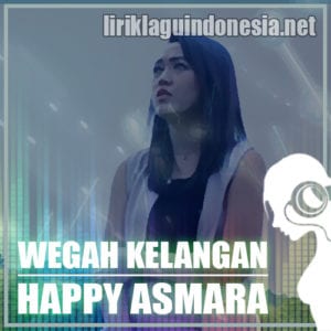 Lirik Lagu Happy Asmara Wegah Kelangan