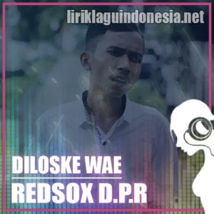 Lirik Lagu Redsox D.P.R Diloske Wae