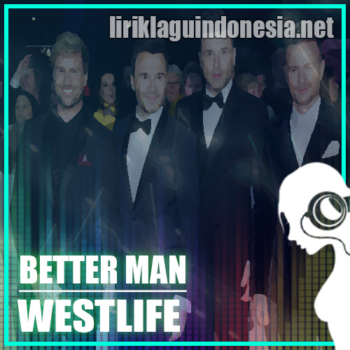 Lirik Lagu Westlife – Better Man