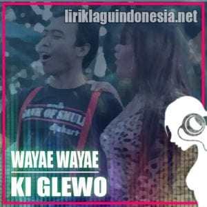Lirik Lagu Ki Glewo Wayae Wayae