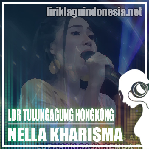 Lirik Lagu Nella Kharisma - LDR Tulungagung Hongkong (feat ...