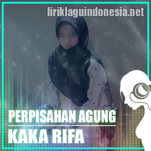Lirik Lagu Kaka Rifa - Perpisahan Agung