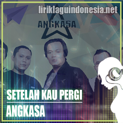 Lirik Lagu Angkasa โ Setelah Kau Pergi