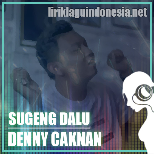 Lirik Lagu Denny Caknan – Sugeng Dalu