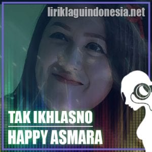Lirik Lagu Happy Asmara Tak Ikhlasno