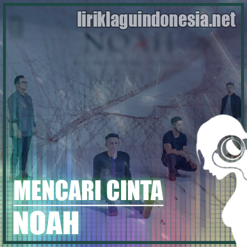 Lirik Lagu Noah – Mencari Cinta (feat. Bunga Citra Lestari)