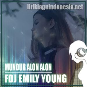 Lirik Lagu FDJ Emily Young Mundur Alon Alon