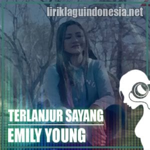 Lirik Lagu FDJ Emily Young Terlanjur Sayang
